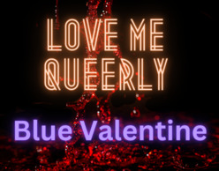 Love Me Queerly - Blue Valentine | DIY Cabaret