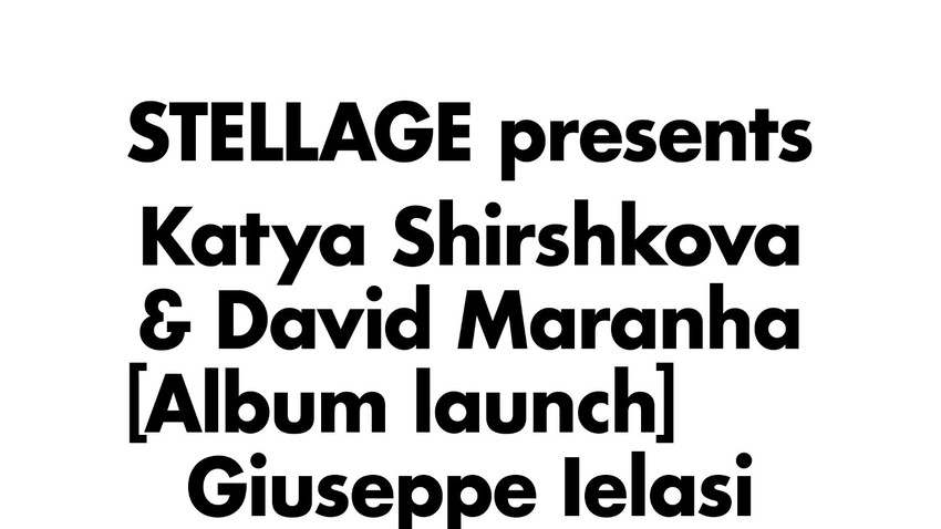 STELLAGE presents: Katya Shirshkova / David Maranha / Giuseppe Ielasi