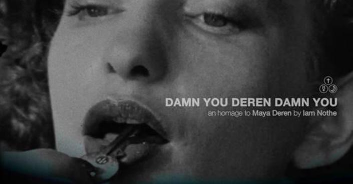 Iam Nothe | Damn You Deren Damn You - an homage to Maya Deren 
